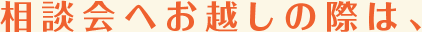 相談へお越しの際は、