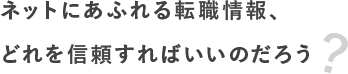 ネットにあふれる転職情報、どれを信頼すればいいのだろう？